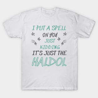 i put a spell on you just kiddings it just the haldol Shirt T-Shirt